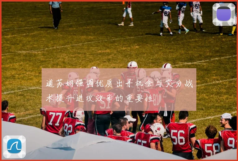 道苏姆强调优质出手机会与突分战术提升进攻效率的重要性