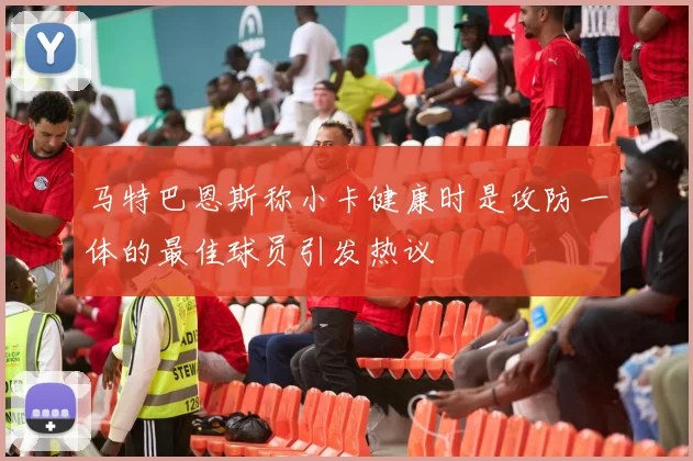 马特巴恩斯称小卡健康时是攻防一体的最佳球员引发热议