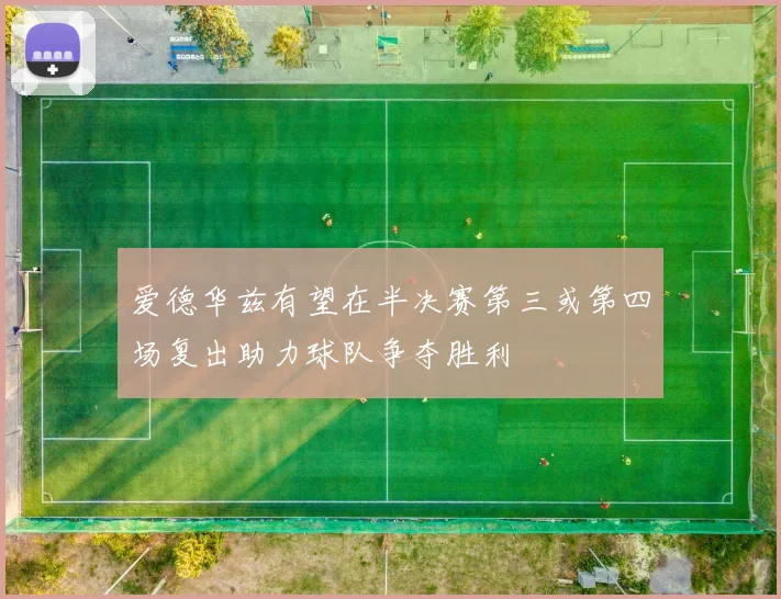 爱德华兹有望在半决赛第三或第四场复出助力球队争夺胜利