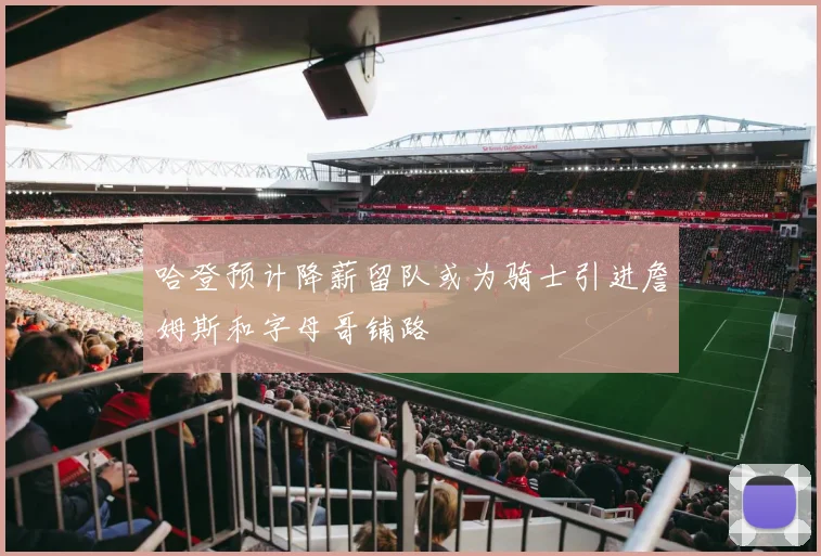 哈登预计降薪留队或为骑士引进詹姆斯和字母哥铺路